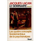 Le séminaire livre XI - les quatre concepts fondamentaux de la...