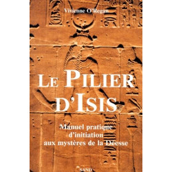 Le Pilier D'Isis. Manuel Pratique D'Initiation Aux Mysteres De La...