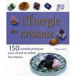 L'Energie des cristaux : 150 conseils pratiques pour choisir et...