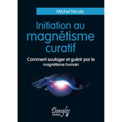 Initiation au magnétisme curatif : Comment soulager et guérir par...