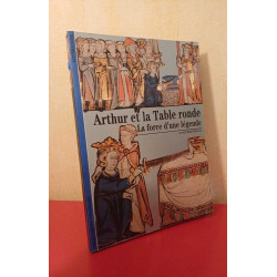 Arthur et la Table ronde. La force d'une légende