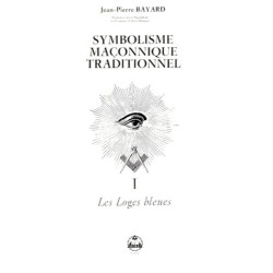 Le symbolisme maçonnique traditionnel: Tome 1 Les loges bleues