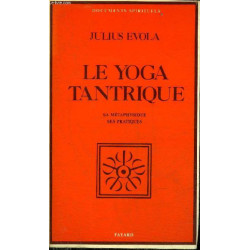 Le Yoga tantrique : Sa métaphysique ses pratiques